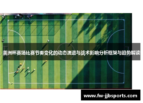 美洲杯赛场比赛节奏变化的动态演进与战术影响分析框架与趋势解读 美洲杯赛场比赛节奏变化的动态演进与战术影响分析框架与趋势解读