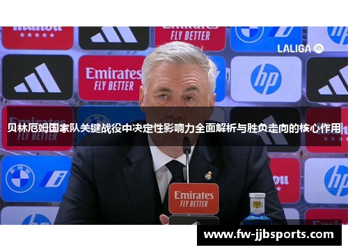 贝林厄姆国家队关键战役中决定性影响力全面解析与胜负走向的核心作用 贝林厄姆国家队关键战役中决定性影响力全面解析与胜负走向的核心作用